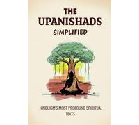 THE UPANISHADS SIMPLIFIED: HINDUISM'S MOST PROFOUND SPIRITUAL TEXTS (Essential Hinduism)