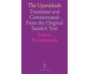 The Upanishads: Translated and Commentated; From the Original Sanskrit Text
