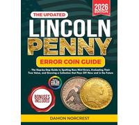 The Updated Lincoln Penny Error Coin Guide: The Step-by-Step Guide to Spotting Rare Mint Errors, Evaluating Their True Value, and Growing a Collection That Pays Off Now and in the Future