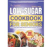 The Updated Low-Sugar Cookbook For Seniors: 100 Easy 20 minutes Diabetes Friendly Recipes and a 30 Day meal plan for healthy living after 60