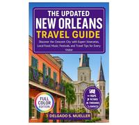 The Updated New Orleans Travel Guide: Discover the Crescent City with Expert Itineraries, Local Food, Music, Festivals, and Travel Tips for Every Visitor