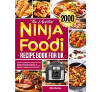 The Updated Ninja Foodi Recipe Book for UK: Embark on a 2000-Day Culinary Discovery Journey with the Ninja Cookbook for Beginners to Master the Kitchen and Gain Expertise in Making Homemade Cuisine