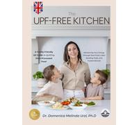 The UPF-Free Kitchen: A Family-Friendly UK Guide To Quitting Ultra-Processed Food and Reclaiming Your Energy Through Real Food, Label Reading Tools, and Trusted Brands