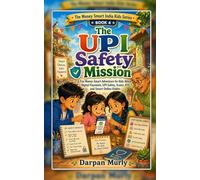 The UPI Safety Mission: A Fun Money-Smart Adventure for Kids About Digital Payments, UPI Safety, Scams, KYC and Smart Online Habits (The Money Smart India Kids Series)