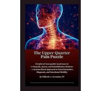The Upper Quarter Pain Puzzle: Peripheral Neuropathic Syndromes in Orthopedic, Sports, and Rehabilitation Medicine-A Systems-Based Approach to Neural Dynamics, Diagnosis, and Functional Mobility