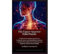 The Upper Quarter Pain Puzzle: Peripheral Neuropathic Syndromes in Orthopedic, Sports, and Rehabilitation Medicine-A Systems-Based Approach to Neural Dynamics, Diagnosis, and Functional Mobility