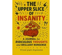 The Upper Slice of Insanity: A Journal for Ridiculous Thoughts and Brilliant Nonsense