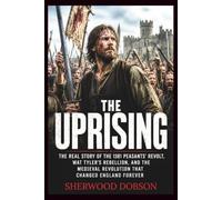 The Uprising: The Real Story of the 1381 Peasants' Revolt, Wat Tyler's Rebellion, and the Medieval Revolution That Changed England Forever