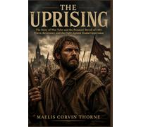 THE UPRISING: The Story of Wat Tyler and the Peasants’ Revolt of 1381: Power, Resistance, and the Fight Against Feudal Oppression