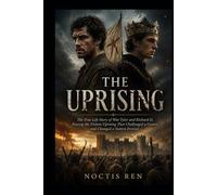 THE UPRISING: The True Life Story of Wat Tyler and Richard II, Tracing the Violent Uprising That Challenged a Crown and Changed a Nation Forever