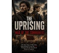 The Uprising: War of the Commoners: The True Story of Wat Tyler, King Richard II, and the 1381 Peasants' Revolt That Shook Medieval England