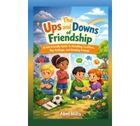 The Ups and Downs of Friendship: A Kid-Friendly Guide to Handling Conflicts, Big Feelings, and Keeping Friends