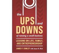 The Ups and Downs of Owning and Running a Small Business: Lessons from a Lifetime of Lifting People, Business, and Community Up