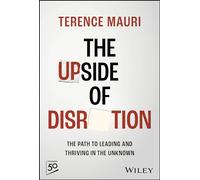 The Upside of Disruption: The Path to Leading and Thriving in the Unknown