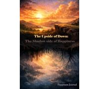 The Upside of Down: The shadow side of Happiness: A journal to unlock the change from the challenge.