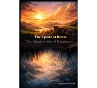 The Upside of Down: The shadow side of Happiness: A journal to unlock the change from the challenge.