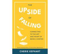 The Upside of Falling: Connecting to the Art and Heart of Being a Writer