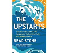 The Upstarts: How Uber, Airbnb, and the Killer Companies of the New Silicon Valley Are Changing the World
