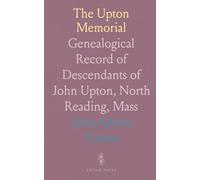 The Upton Memorial: Genealogical Record of Descendants of John Upton, North Reading, Mass