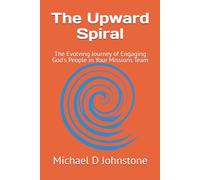 The Upward Spiral: The Evolving Journey of Engaging God's People in Your Missions Team