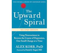 The Upward Spiral: Using Neuroscience to Reverse the Course of Depression, One Small Change at a Time