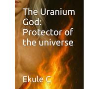 The Uranium God: Protector of the universe
