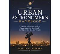 THE URBAN ASTRONOMER'S HANDBOOK: A Beginner's Complete Guide to Telescopes, City Skies, and the Objects You Can See Tonight