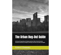 The Urban Bug-Out Guide: Civil Unrest Preparedness for Modern American Cities: Practical Survival, Situational Awareness, Emergency Planning, and Urban Evacuation Strategies