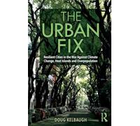 The Urban Fix: Resilient Cities in the War Against Climate Change, Heat Islands and Overpopulation