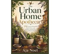 The Urban Home Apothecary: 250 Natural Remedies, Herbal Teas, and Wellness Rituals for Black and Brown Families