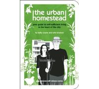 The Urban Homestead: Your Guide to Self-sufficient Living in the Heart of the Ci