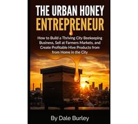 The Urban Honey Entrepreneur: How to Build a Thriving City Beekeeping Business, Sell at Farmers Markets, and Create Profitable Hive Products from Home ... Books by Dale Burley and Others!)