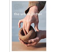 The Urban Potter: A step-by-step guide to creating hand-built decorative ceramics