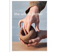 The Urban Potter: A step-by-step guide to creating hand-built decorative ceramics