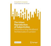 The Urban Reproduction of Subjectivities: Deconstructing Neoliberal Architectures in London (SpringerBriefs in Geography)