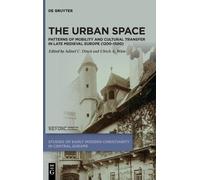 The Urban Space: Patterns of Mobility and Cultural Transfer in Late Medieval Europe (1200-1500): 3 (Studies of Early Modern Christianity in Central Europe, 3)