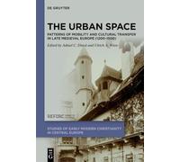 The Urban Space: Patterns of Mobility and Cultural Transfer in Late Medieval Europe (1200-1500): 3 (Studies of Early Modern Christianity in Central Europe, 3)