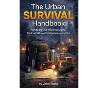 The Urban Survival Handbook: How to Survive Power Outages, Civil Unrest, and Emergencies in the City (Survival Handbooks For All)
