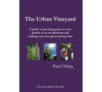 The Urban Vineyard: A guide to growing grapes in your garden or on an allotment and making your own great tasting wine