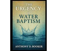 THE URGENCY of WATER BAPTISM