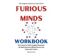 The Urgent Lessons to Learn from Furious Minds Workbook: How Laura K. Field’s Insights Illuminate the Battle Between Illiberal Power and Democratic Values