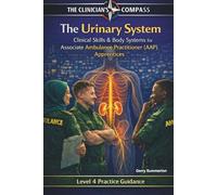 The Urinary System: A Level 4 Practice and Study Guide for Associate Ambulance Practitioners and Student Paramedics (The Clinicians Compass Level 4 ... Ambulance Practitioner (AAP) Apprentices)