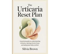 The Urticaria Reset Plan: A Practical Guide to Understanding Urticaria, Calming Chronic Hives, and Taking Back Daily Comfort (Health Reset Series)
