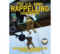 The US Army Rappelling Handbook - Military Abseiling Operations: Techniques, Training and Safety Procedures for Rappelling from Towers, Cliffs, ... - TC 21-24 (60) (Carlile Military Library)