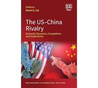 The US-China Rivalry: Domestic Dynamics, Competition and Implications (New Horizons in International Relations series)