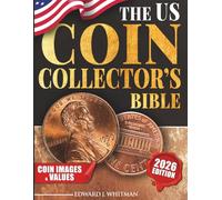 The US Coin Collector’s Bible: The Complete Guide to Identifying, Valuing, and Authenticating U.S. Coins with Secrets to Spot Rare Finds, Avoid Counterfeits, and Build a Valuable Collection.