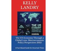 The US Economy Through a Global Lens: Macroeconomic Policy Perspectives 2025: A Fact-Based Guide for Uncertain Times