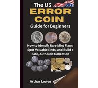 The US Error Coin Guide for Beginners: How to Identify Rare Mint Flaws, Spot Valuable Finds, and Build a Safe, Authentic Collection