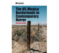 The US-Mexico Borderlands in Contemporary Horror: Crossing the Boundary (21st Century Horror)