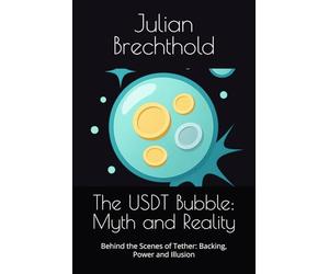 The USDT Bubble: Myth and Reality: Behind the Scenes of Tether: Backing, Power and Illusion (The Trading Insights Series)